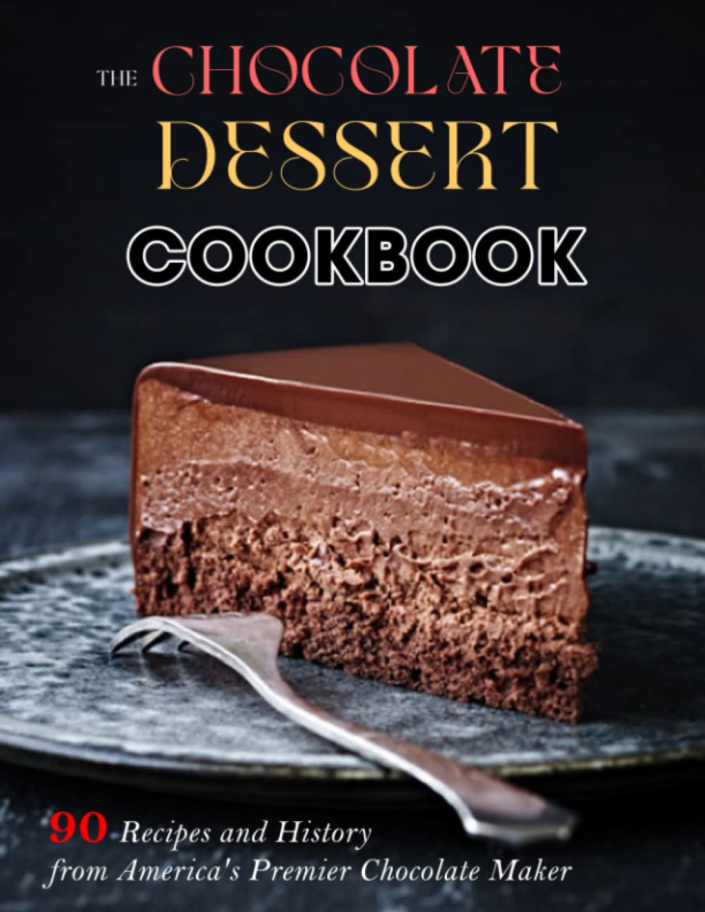 The Chocolate Dessert Cookbook: 90 Recipes and History from America's Premier Chocolate Maker