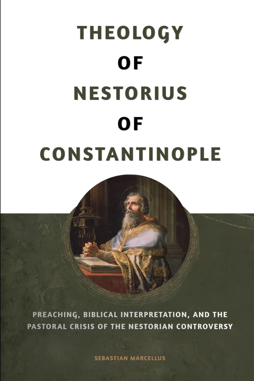 THEOLOGY OF NESTORIUS OF CONSTANTINOPLE: Preaching, Biblical Interpretation, and the Pastoral Crisis of the Nestorian Controversy