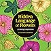 Hidden Language of Flowers: A Coloring Compendium (Design Originals) Floral Symbolism and Secret Meanings for Over 50 Blooms, plus Drawing Pages, Reflective Prompts, and Interactive Activities