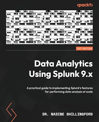 Data Analytics Using Splunk 9.x: A practical guide to implementing Splunk’s features for performing data analysis at scale