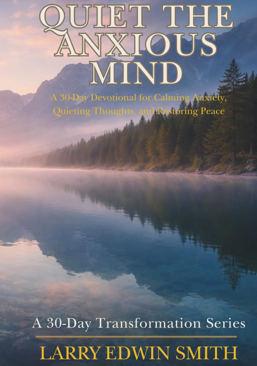 Quiet the Anxious Mind: A 30-Day Devotional for Calming Anxiety, Quieting Thoughts, and Restoring Peace (30-day Transformation Series)