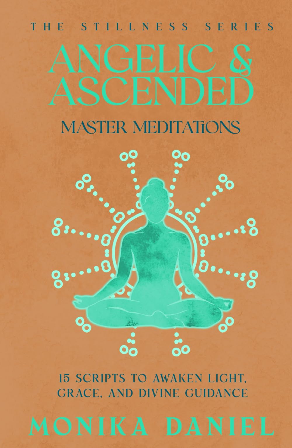 Angelic & Ascended Master Meditations: 15 Scripts to Awaken Light, Grace, and Divine Guidance (The Stillness Series)