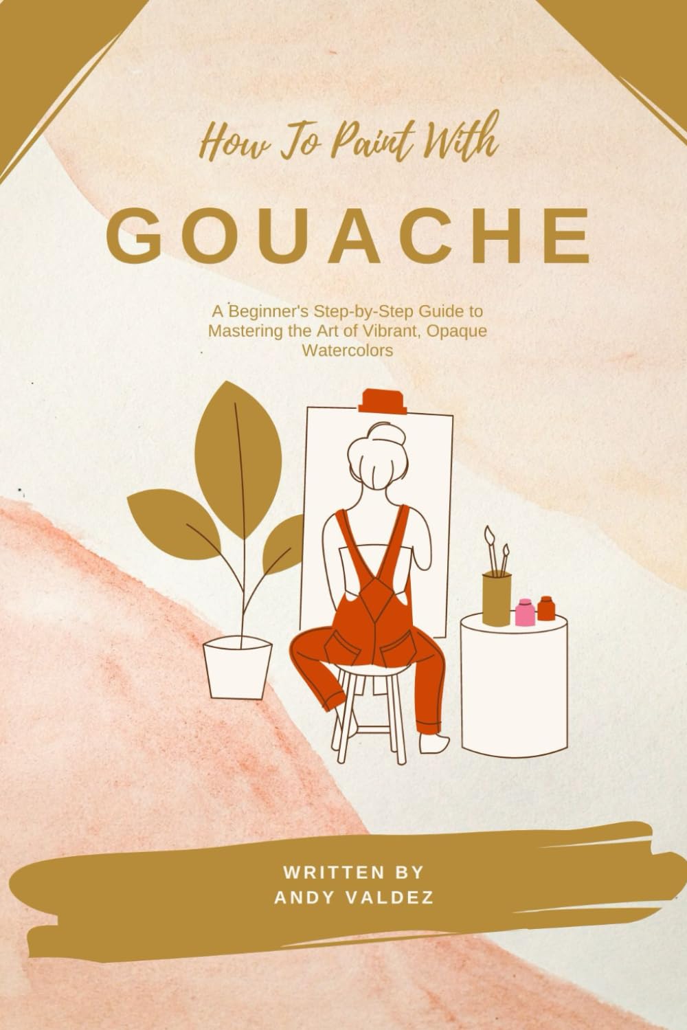 How To Paint With Gouache: A Beginner's Step-by-Step Guide to Mastering the Art of Vibrant, Opaque Watercolors (The Painter’s Palette)