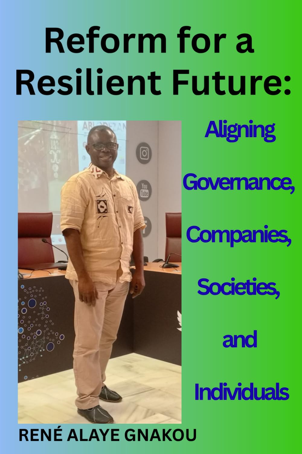 Reform for a Resilient Future;: Aligning Governance, Companies, Societies, and Individuals