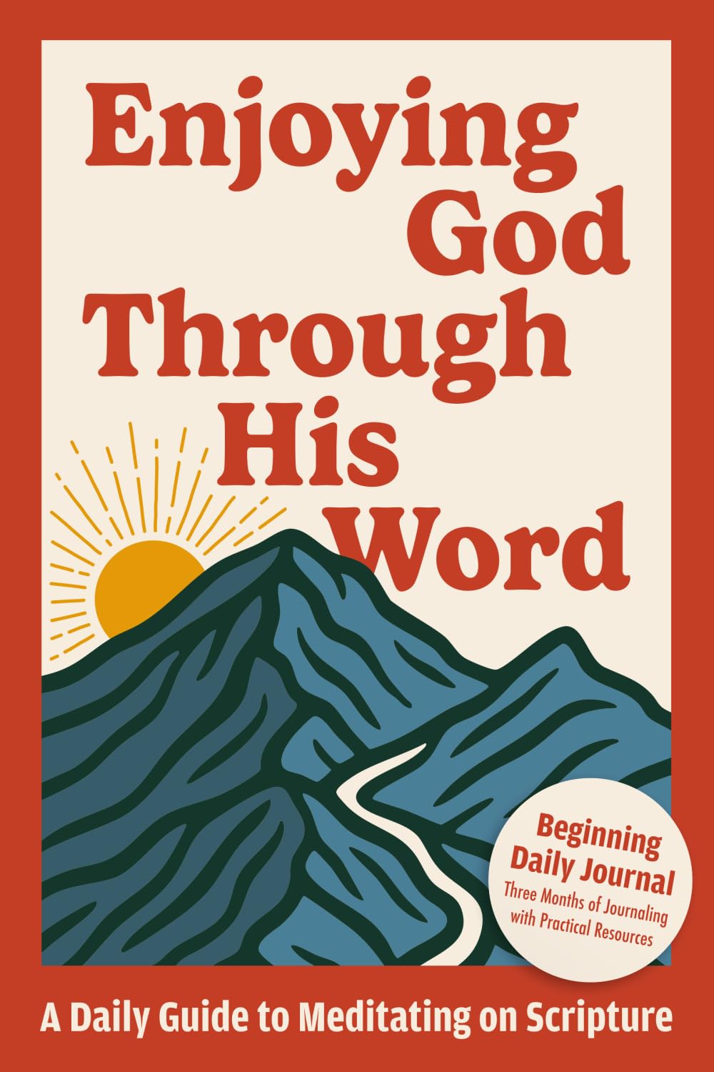 Enjoying God Through His Word: A Daily Guide to Meditating on Scripture - Beginning Daily Journal