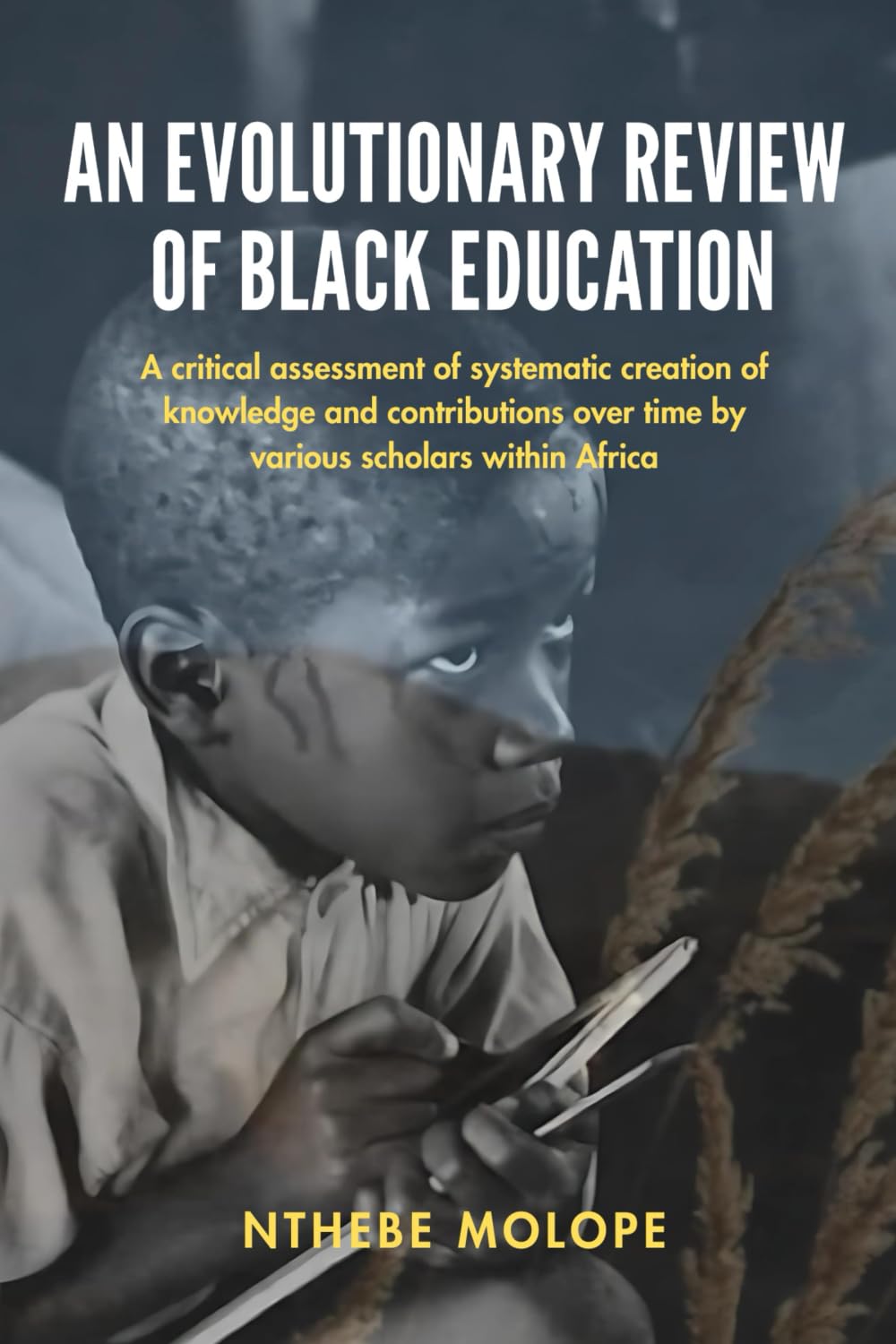 AN EVOLUTIONARY REVIEW OF BLACK EDUCATION: A critical assessment of systematic creation of knowledge and contributions over time by various scholars within Africa