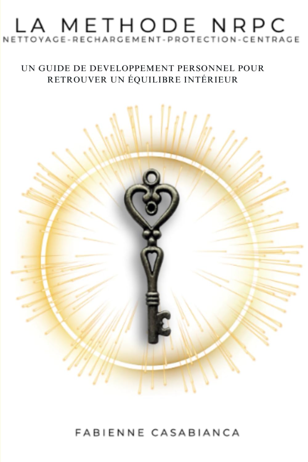 LA METHODE NRPC: Nettoyage, Rechargement, Protection, Centrage – Guide de développement personnel pour retrouver son équilibre intérieur