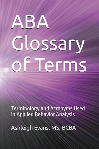 ABA Glossary of Terms: Terminology and Acronyms Used in Applied Behavior Analysis
