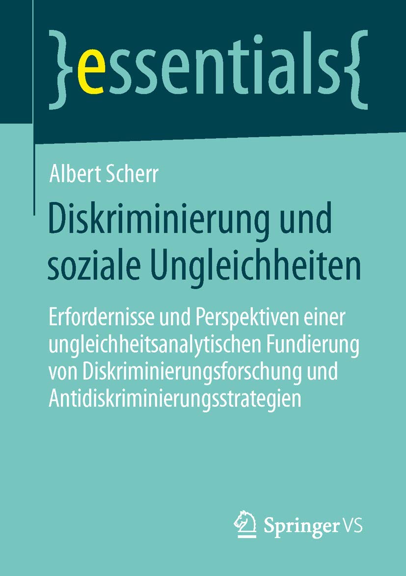 Diskriminierung und soziale Ungleichheiten: Erfordernisse und Perspektiven einer ungleichheitsanalytischen Fundierung von Diskriminierungsforschung und Antidiskriminierungsstrategien (essentials)