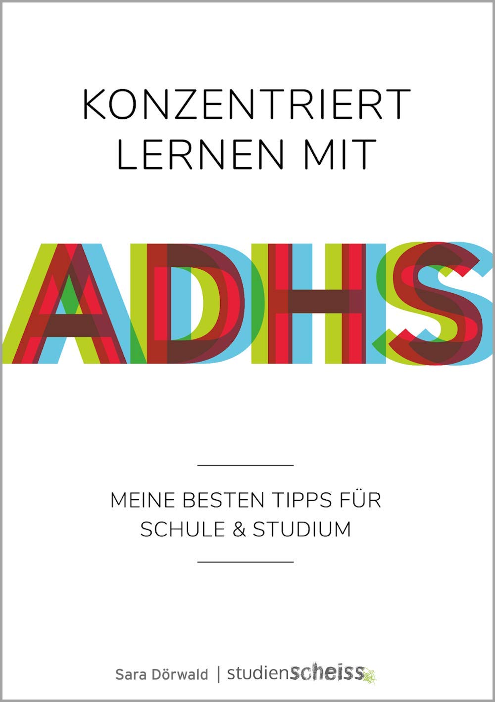 Konzentriert lernen mit ADHS: Meine besten Tipps für Schule und Studium (Selbsthilfe für erfolgreiches Lernen mit ADHS für Schüler, Studenten und Erwachsene)
