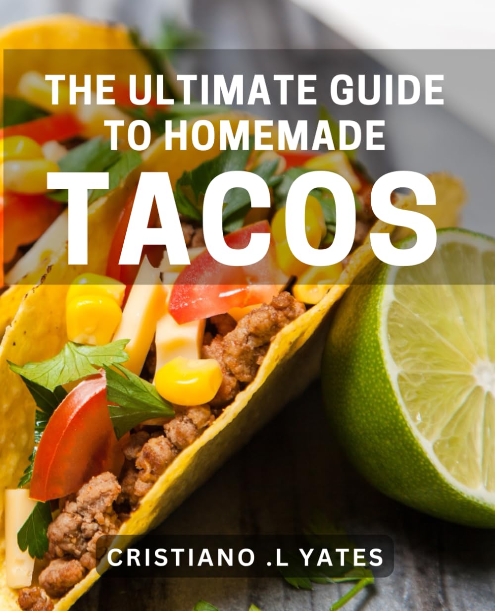 The Ultimate Guide to Homemade Tacos: Spice Up Your Kitchen with Delicious & Simple Taco Recipes - Perfect Gift for Foodies & Taco Lovers