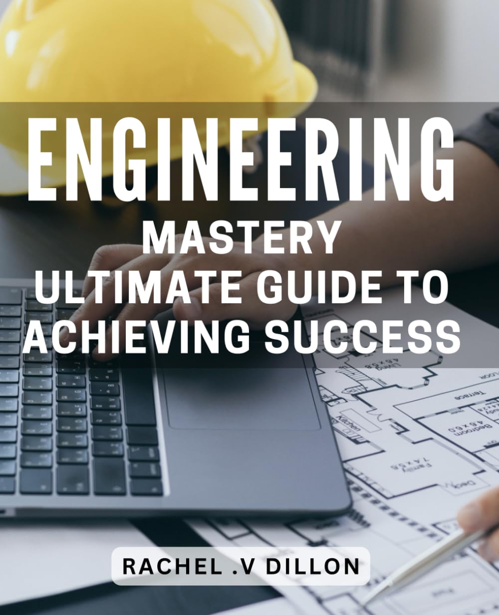 Engineering Mastery: Ultimate Guide to Achieving Success: Unlock Your Potential: The Comprehensive Engineering Success Blueprint for Professionals and Students Alike.