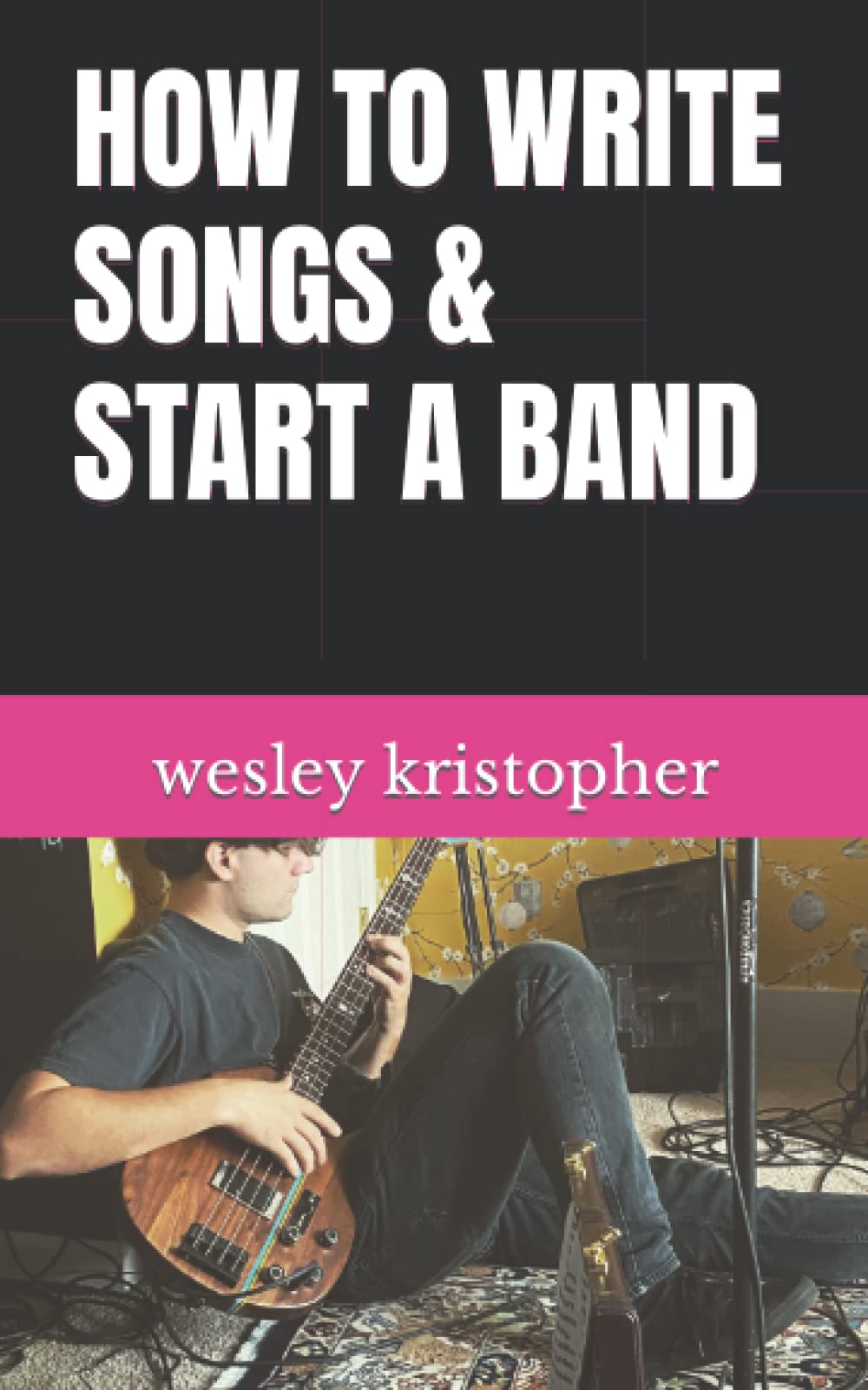 How to Write Songs & Start a Band