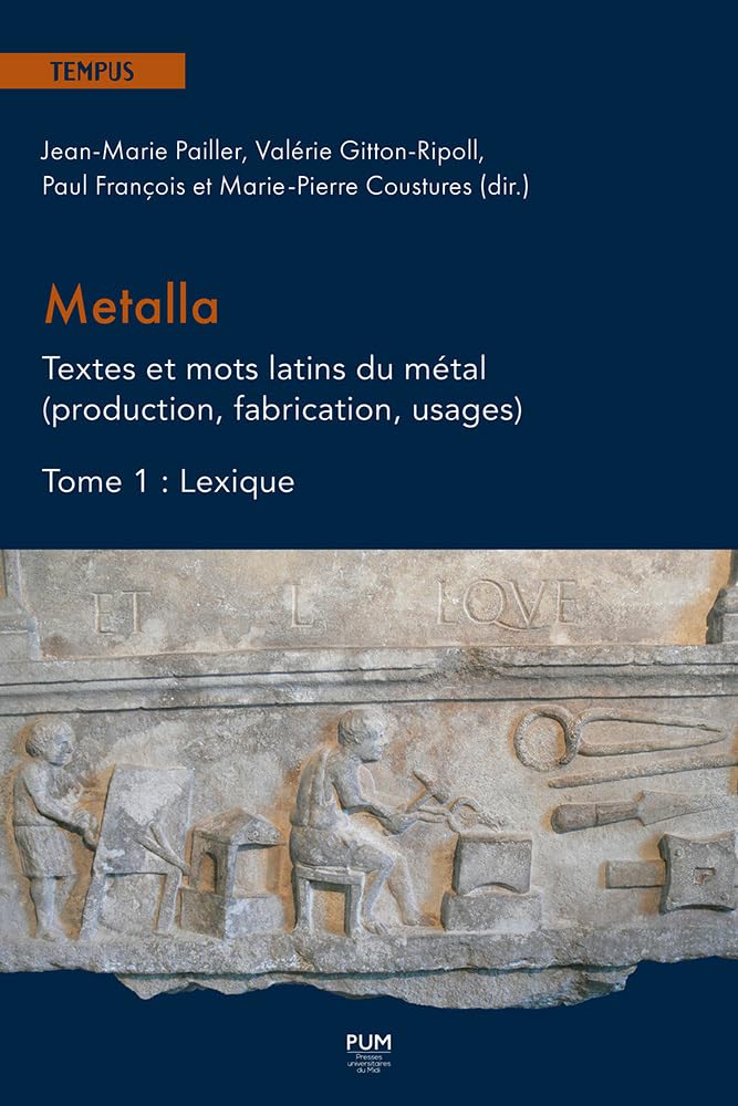 Metalla. Textes et mots latins du métal (production, fabrication, usages): Tome 1 : Lexique