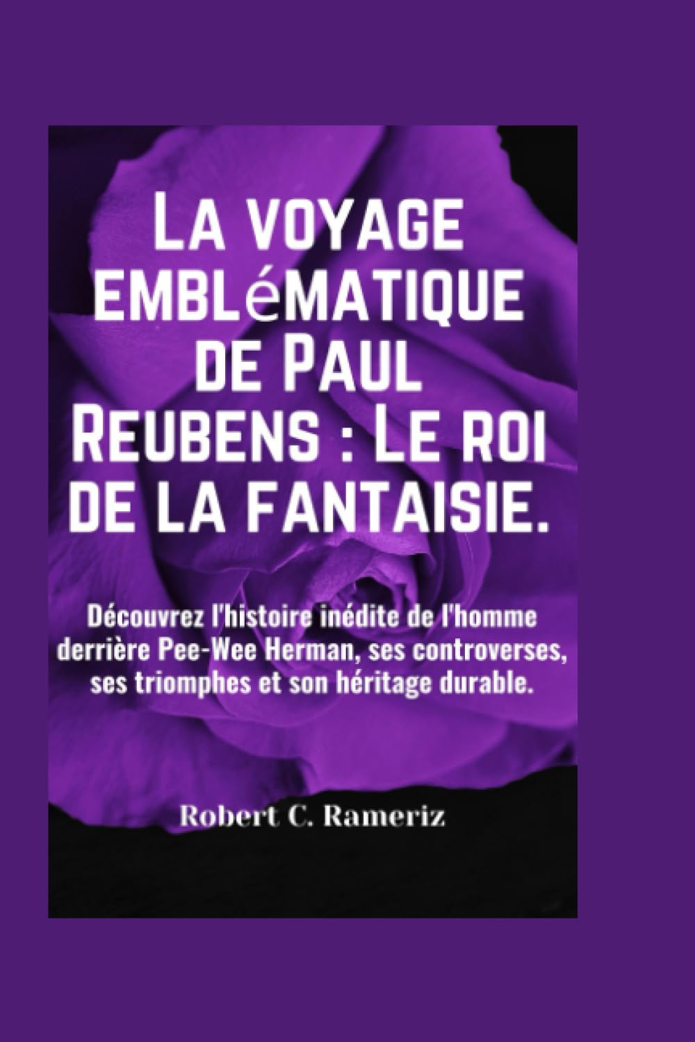 La Voyage Emblématique de Paul Reubens : Le Roi de la Fantaisie.: Découvrez l'histoire inédite de l'homme derrière Pee-Wee Herman, ses controverses, ses triomphes et son héritage durable.