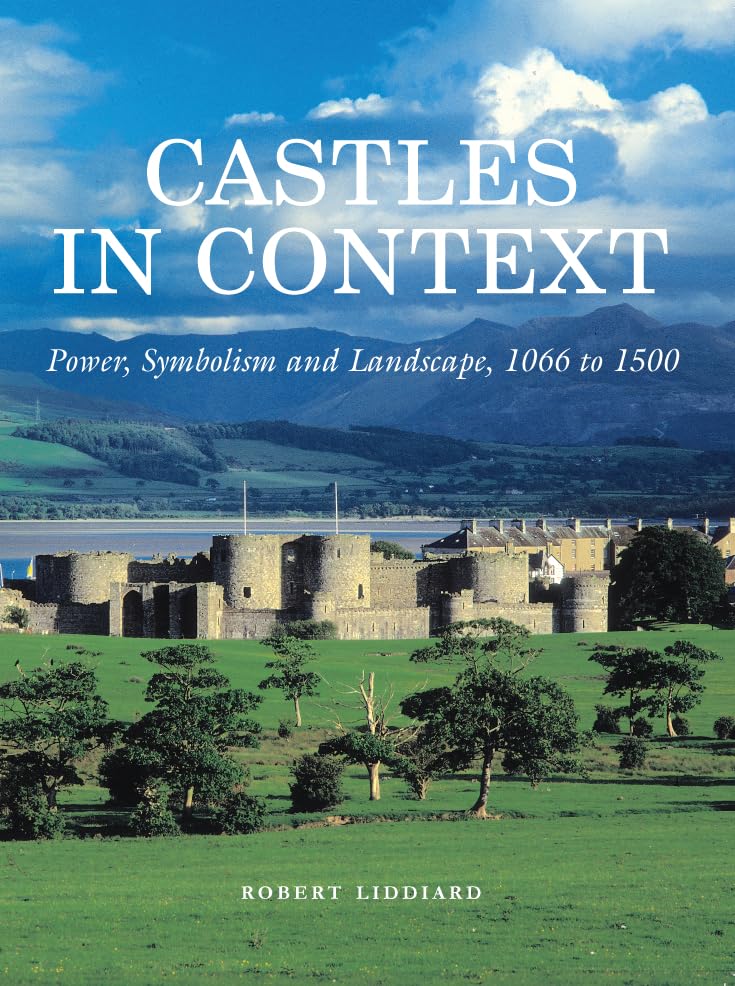 Castles in Context: Power, Symbolism and Landscape, 1066 to 1500