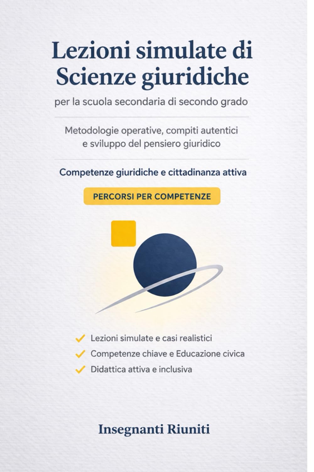 Lezioni simulate di Scienze Giuridiche per la scuola secondaria di secondo grado: Metodologie operative, compiti autentici e sviluppo del pensiero ... simulate e strumenti operativi per la classe)