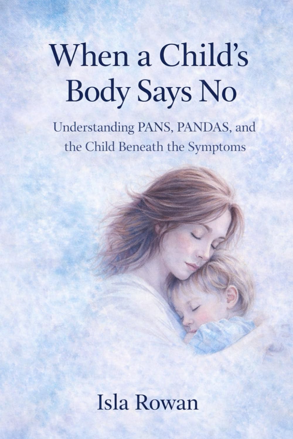 WHEN THE BODY SAYS NO: Understanding PANS, PANDAS, and the Child Beneath the Symptoms