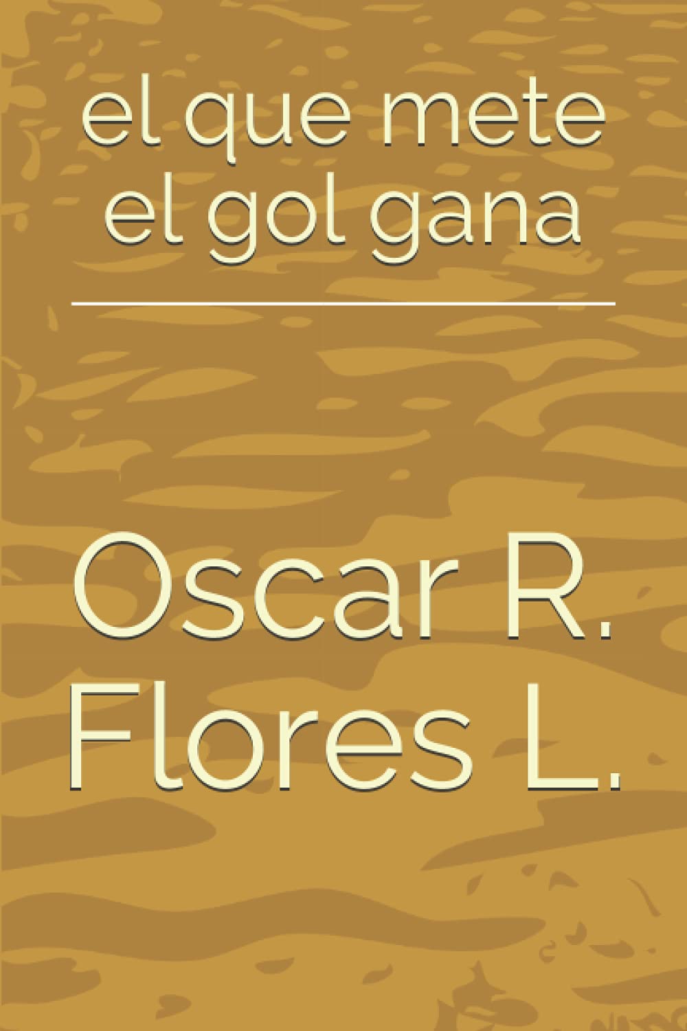 El Que Mete El Gol Gana: Relatos y semblanzas del fútbol hondureño