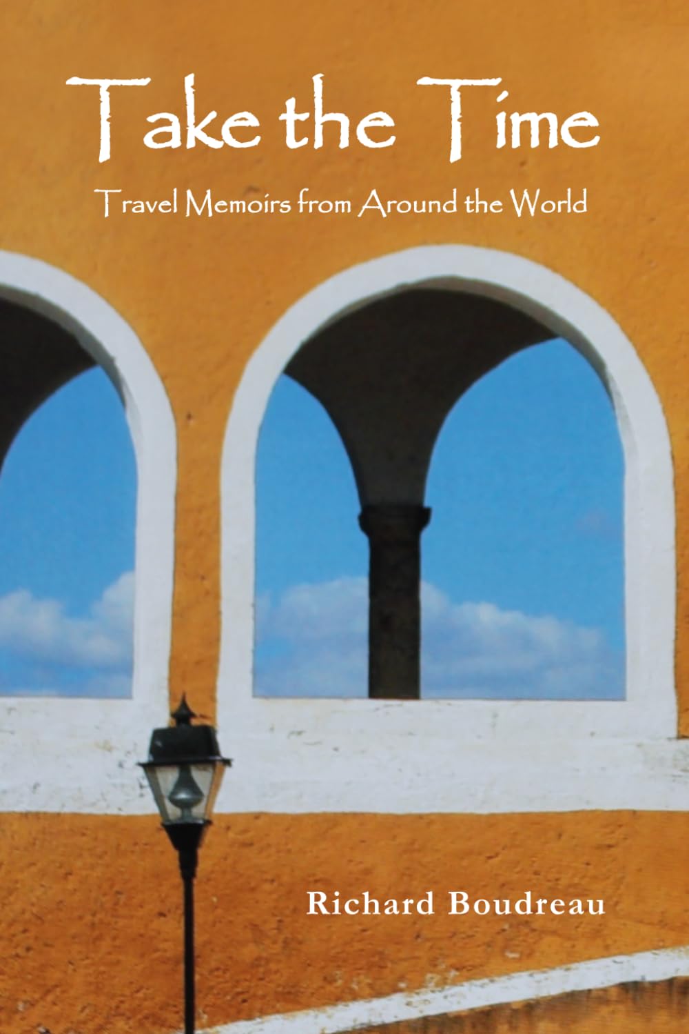 Take the Time: Travel Memoirs from Around the World