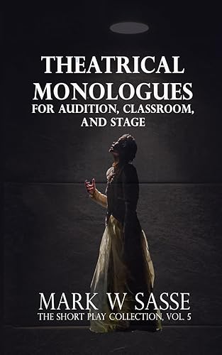 Theatrical Monologues for Audition, Classroom, and Stage: The Short Play Collection, Vol. 5