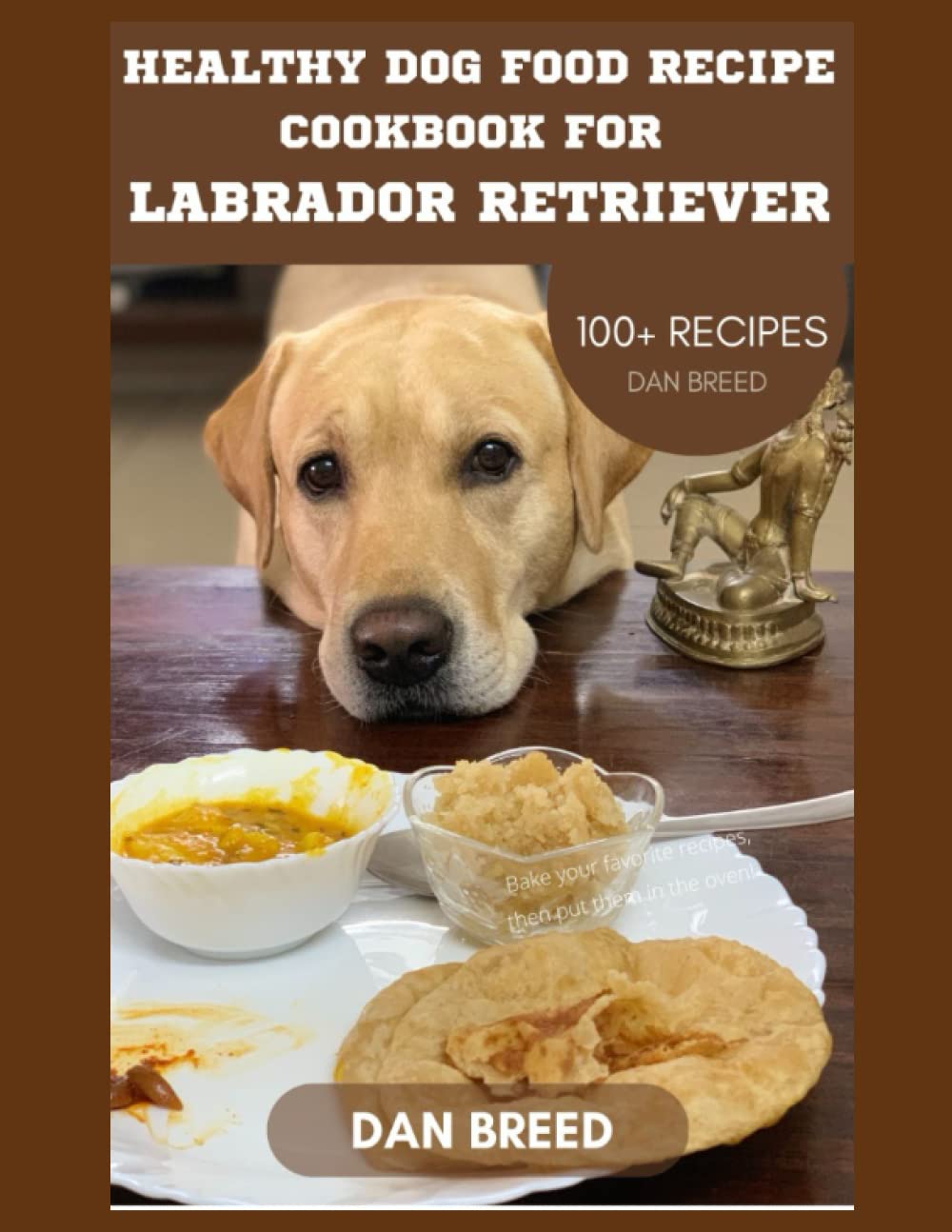 Healthy Dog Food Recipe Cookbook For Labrador Retriever: dog food recipes cookbook for small dogs/ dog food recipes cookbook by veterinarian/dog food recipes homemade