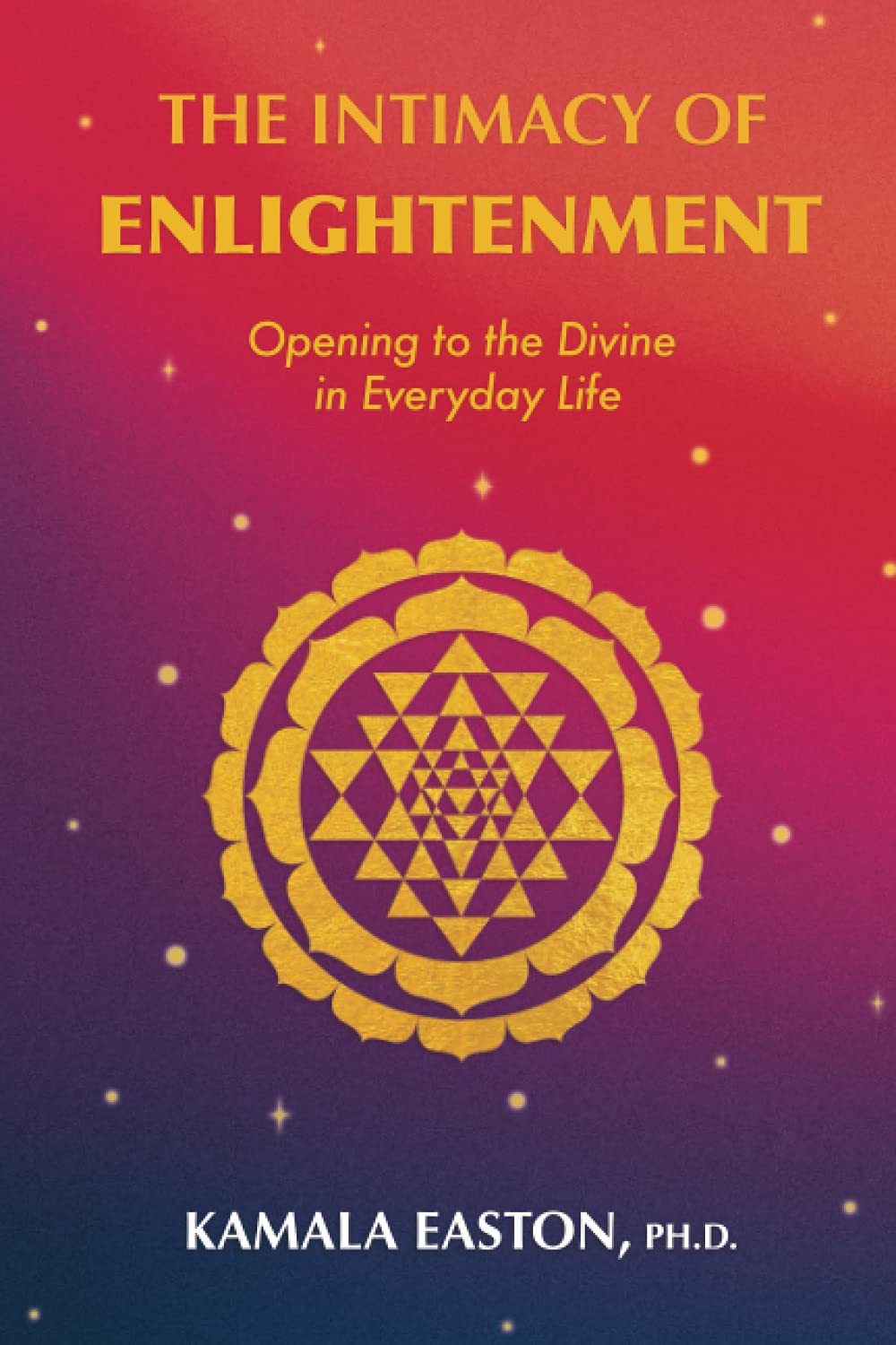 THE INTIMACY OF ENLIGHTENMENT: Opening to the Divine in Everyday Life