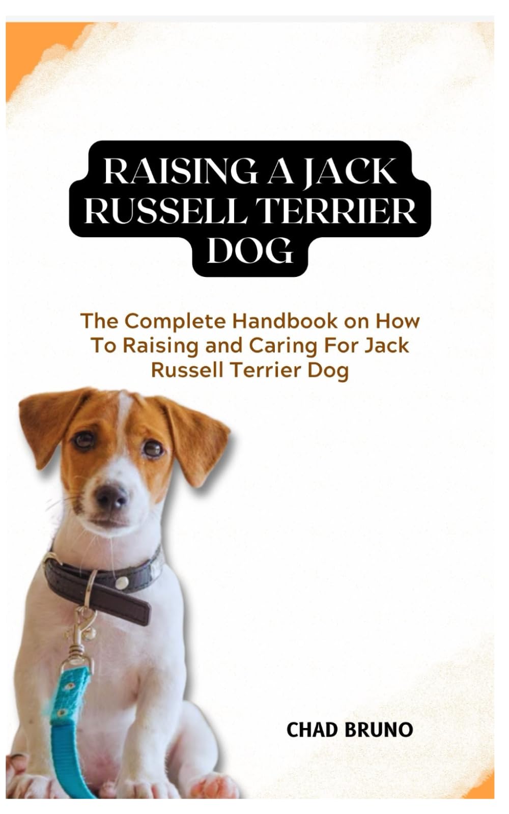 JACK RUSSELL TERRIER DOG: The Complete Handbook on How To Raising and Caring For Jack Russell Terrier Dog