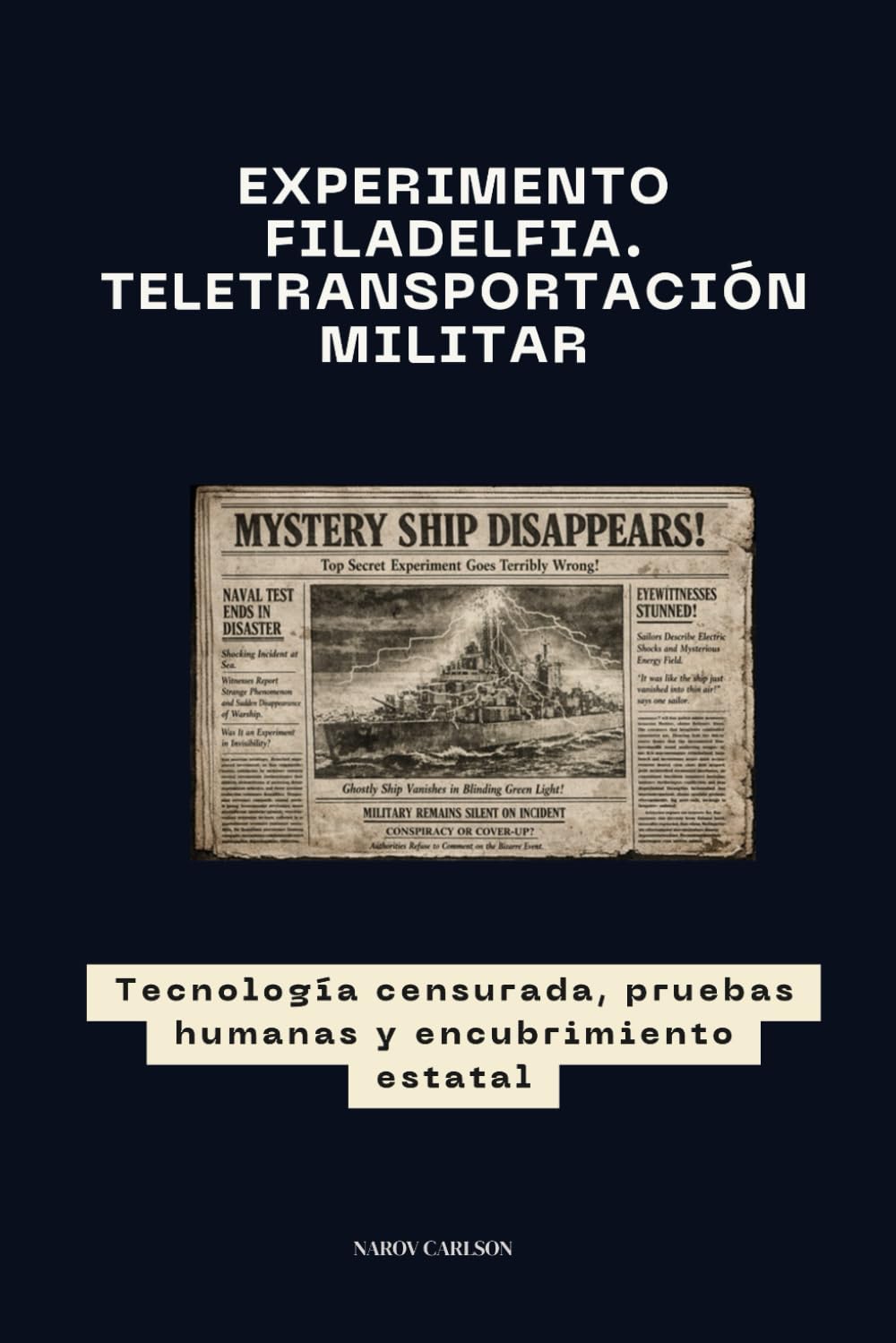 Experimento Filadelfia. Teletransportación Militar: Tecnología censurada, pruebas humanas y encubrimiento estatal