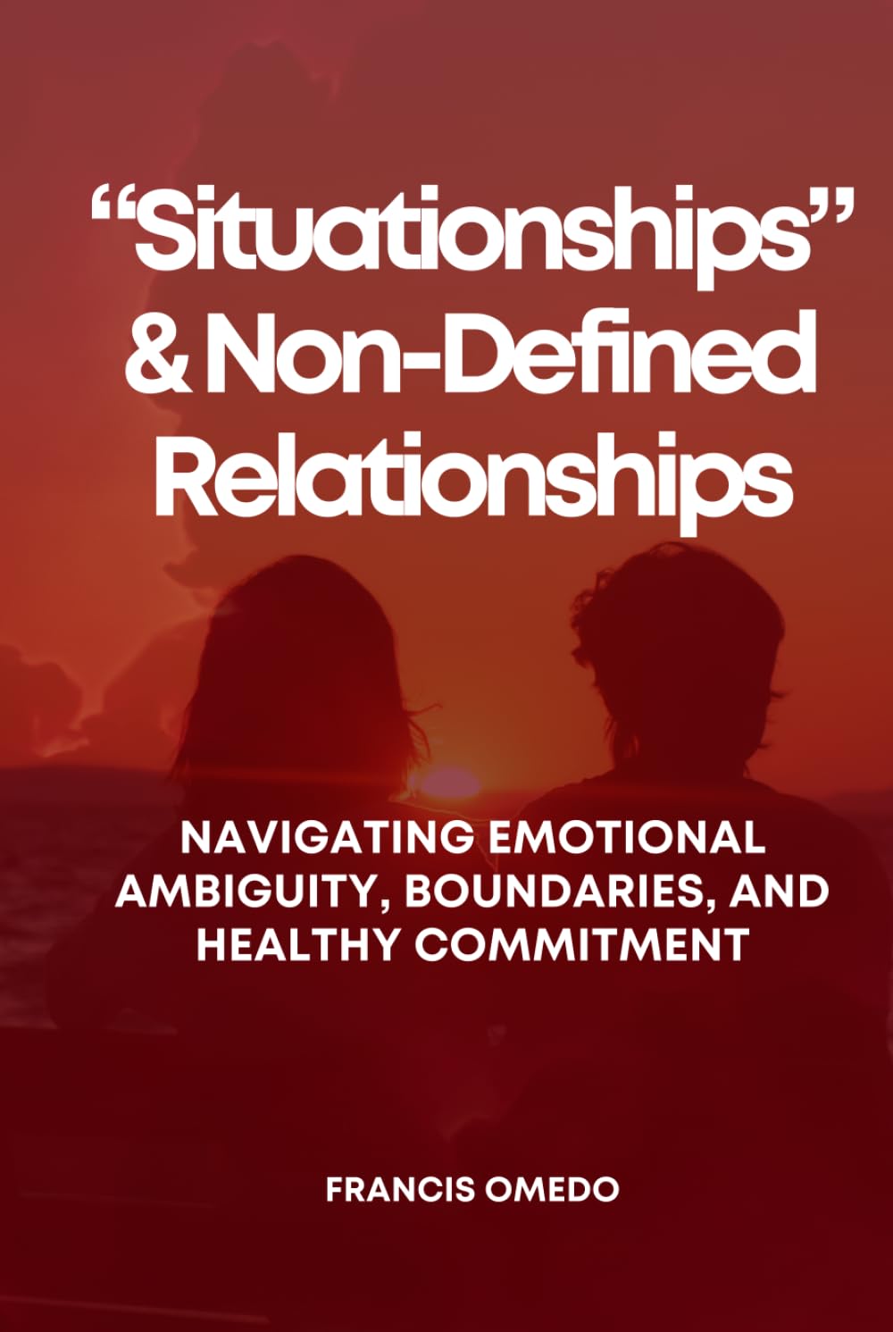 “Situationships” and Non-Defined Relationships: Navigating Emotional Ambiguity, Boundaries, and Healthy Commitment