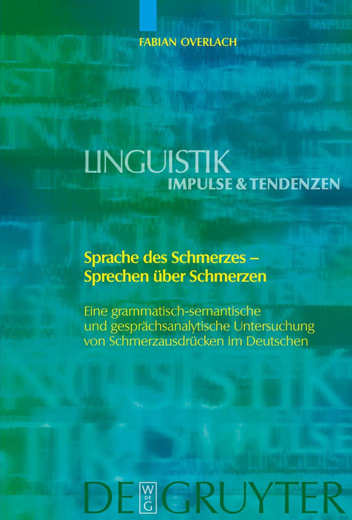 Sprache des Schmerzes - Sprechen über Schmerzen: Eine grammatisch-semantische und gesprächsanalytische Untersuchung von Schmerzausdrücken im Deutschen ... – Impulse & Tendenzen, 30) (German Edition)      1st Edition