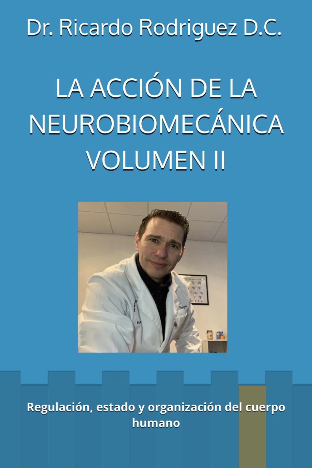 LA ACCIÓN DE LA NEUROBIOMECÁNICA VOLUMEN II: Regulación, estado y organización del cuerpo humano (Neurobiomecánica del Estado Humano)