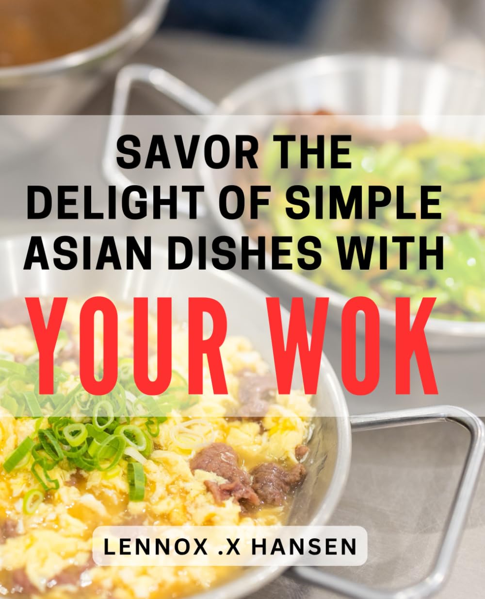 Savor the Delight of Simple Asian Dishes with Your Wok: Discover the Perfect Blend of Flavors with Easy Wok Cooking Techniques for Hearty Asian Meals.