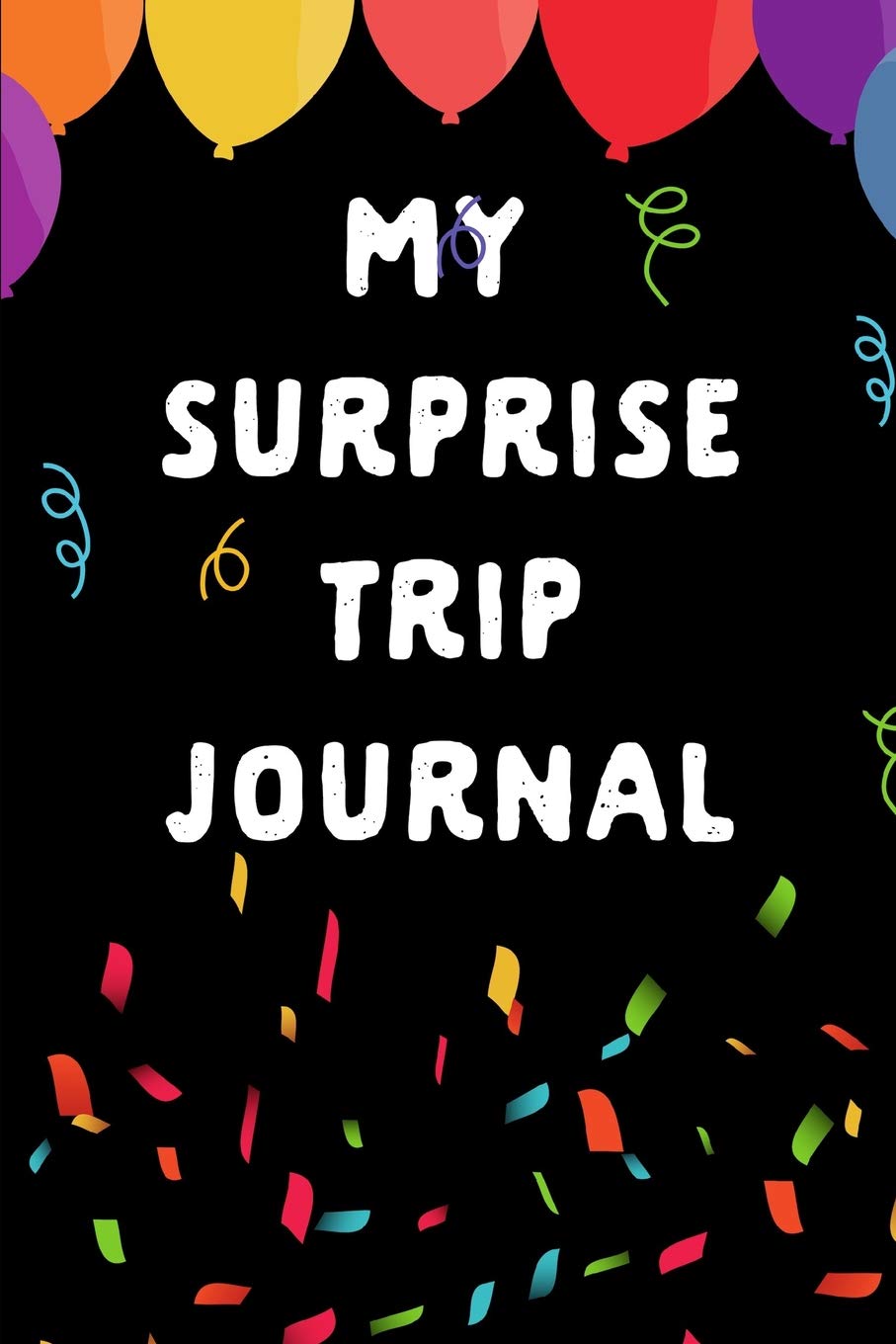 My Surprise Trip Journal: Destination Unknown Gift: This is a blank, lined journal that makes a perfect Surprise Trip gift for men or women. It's 6x9 ... pages, a convenient size to write things in.