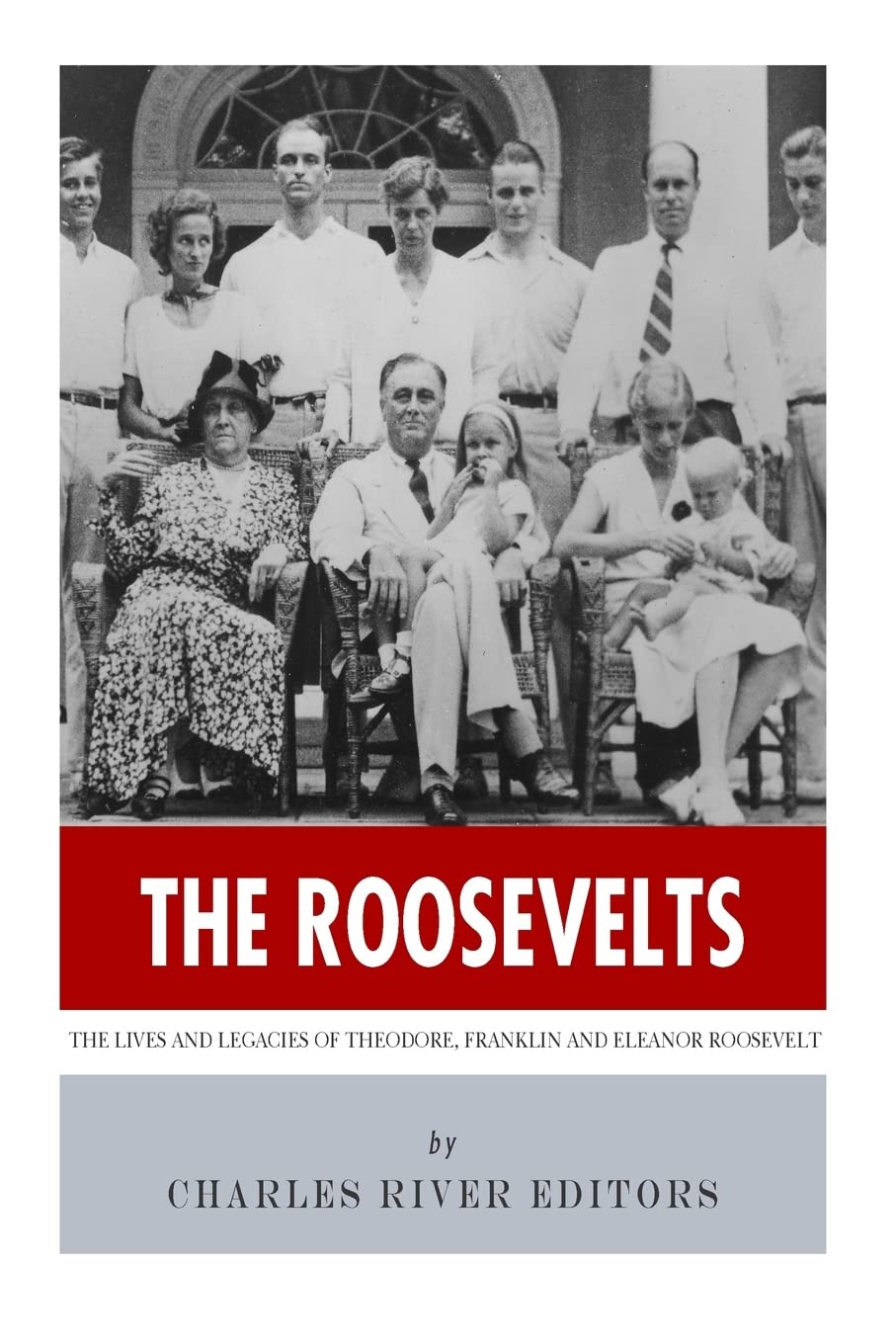 The Roosevelts: The Lives and Legacies of Theodore, Franklin and Eleanor Roosevelt