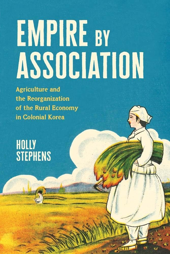 Empire by Association: Agriculture and the Reorganization of the Rural Economy in Colonial Korea (Yale Agrarian Studies Series)