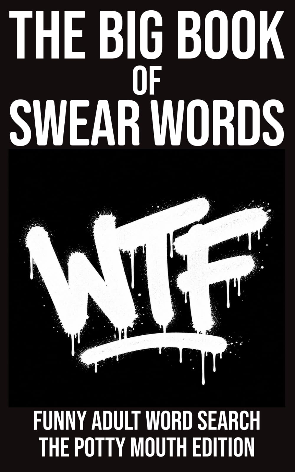 The Big Book of Swear Words Funny Adult Word Search The Potty Mouth Edition: 72 Puzzles • 648 Swear Words • A Hilarious Adult Puzzle Book (The Rude Northerner’s Filthy Word Search Series)