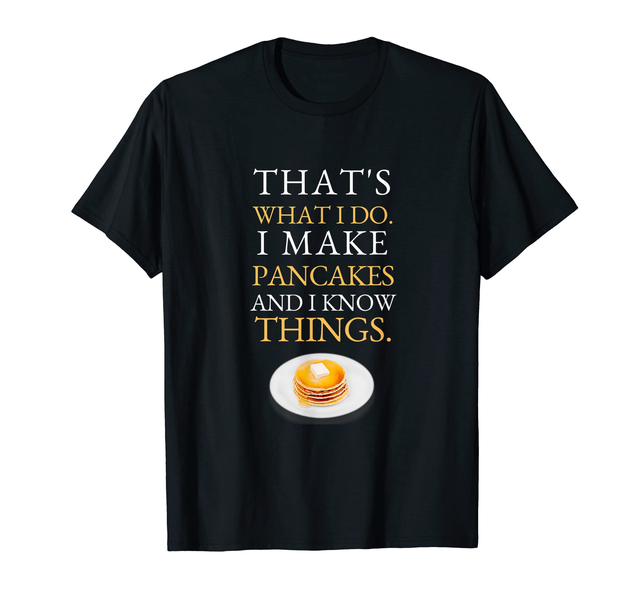 All Favorite ProductsI Make Pancakes and I know Things Dad Mom Saturday Funny T-Shirt
