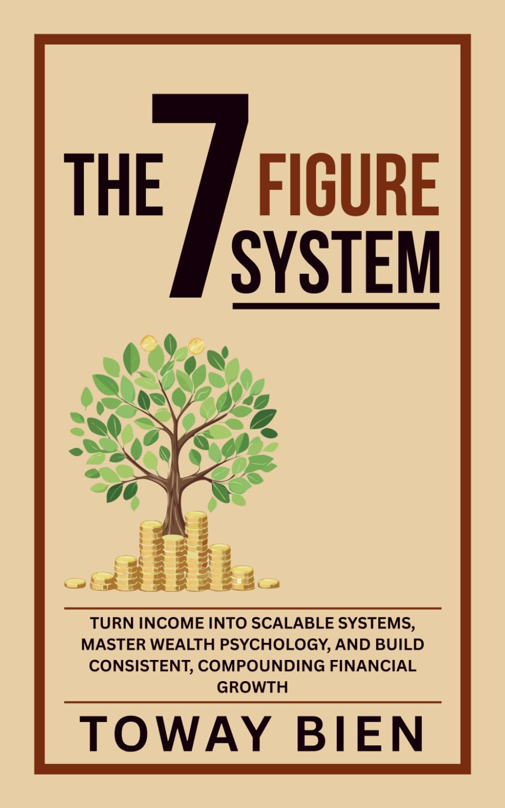 The Seven Figure System: Turn income into scalable systems, master wealth psychology, and build consistent, compounding financial growth
