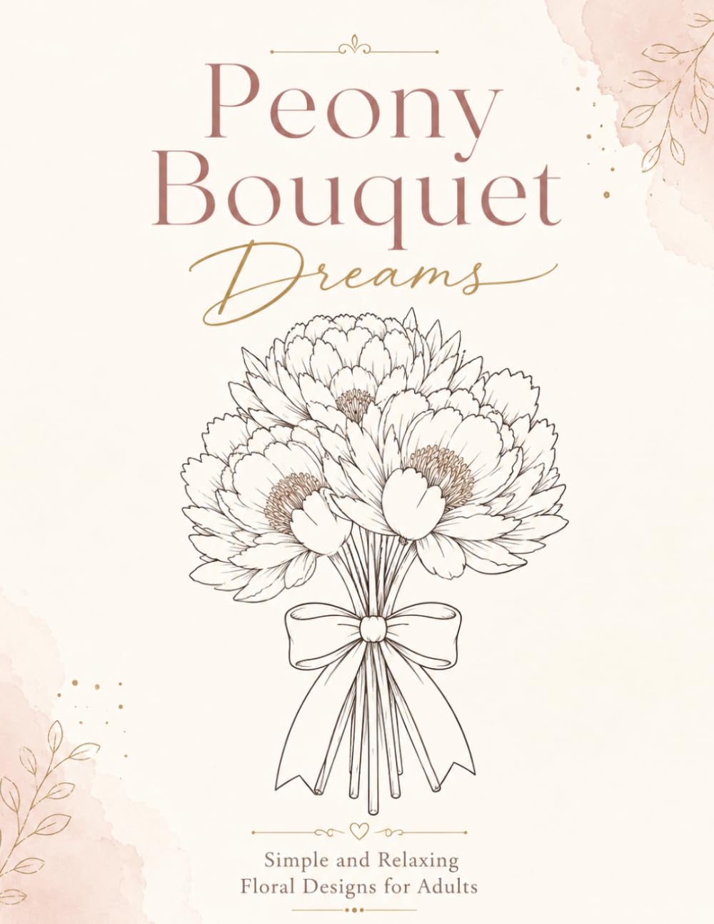 Peony Bouquet Dreams: Simple and Relaxing Floral Designs for Adults