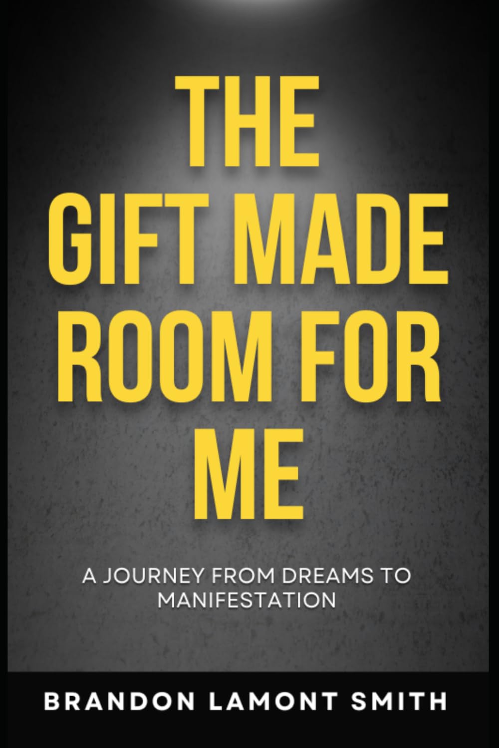 The Gift Made Room For Me: A Journey From Dreams To Manifestation