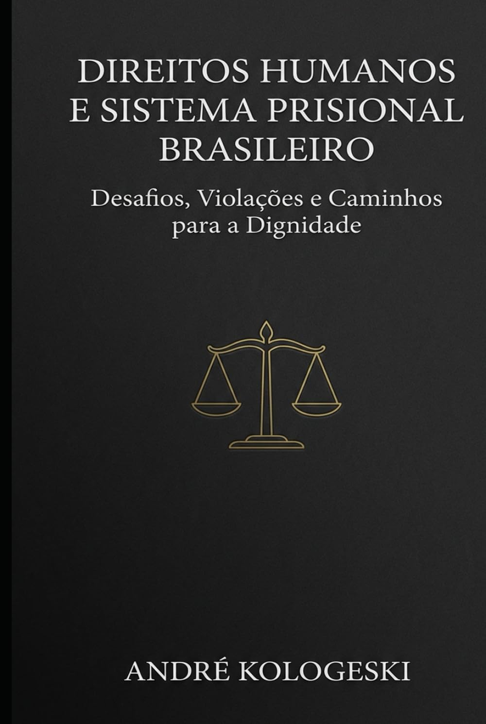 Direitos Humanos e Sistema Prisional Brasileiro: Desafios, Violações e Caminhos para a Dignidade (Estudos em Criminologia e Direito Penal)