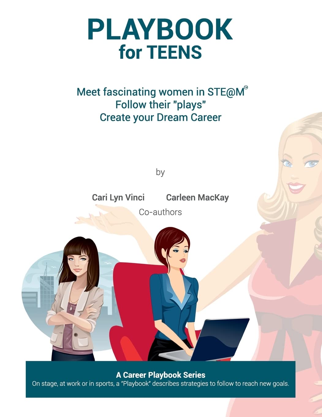 Playbook for Teens: Meet fascinating women in STE@M(tm) Follow their "plays" Create your Dream Career