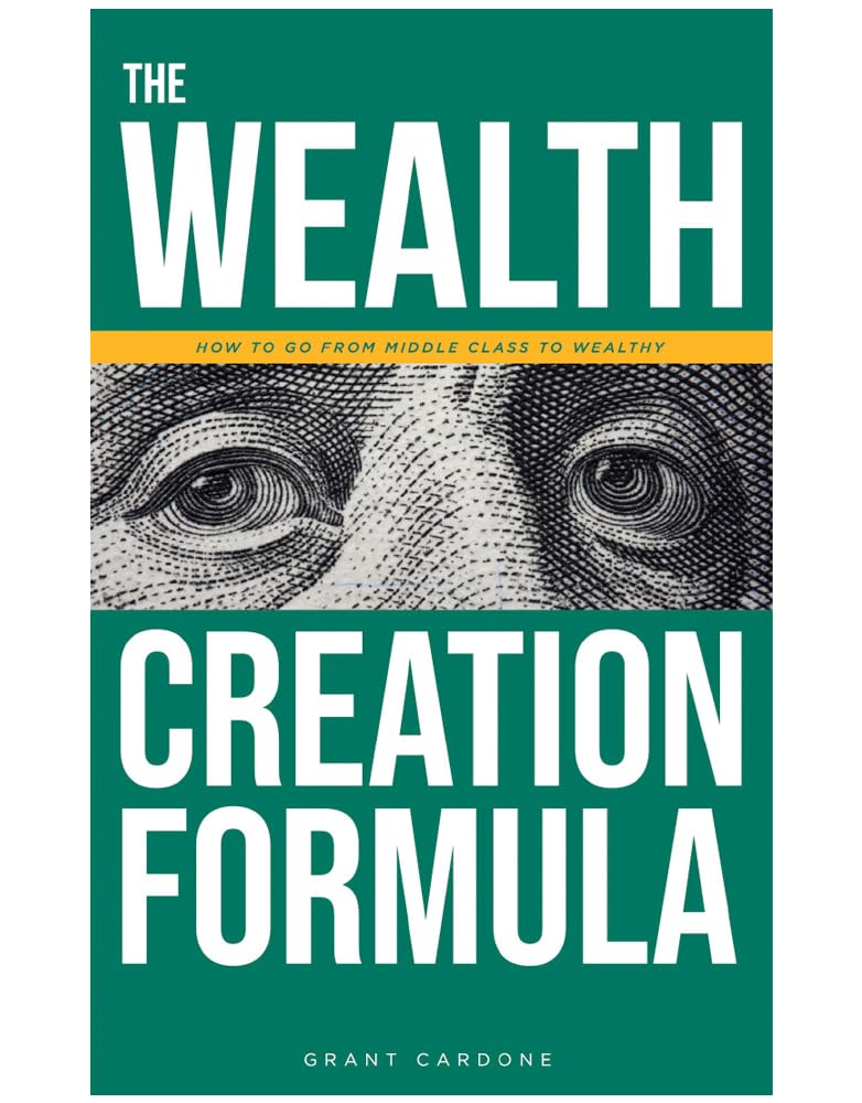 Grant Cardone The Wealth Creation Formula: How To Go From Middle Class To Wealthy