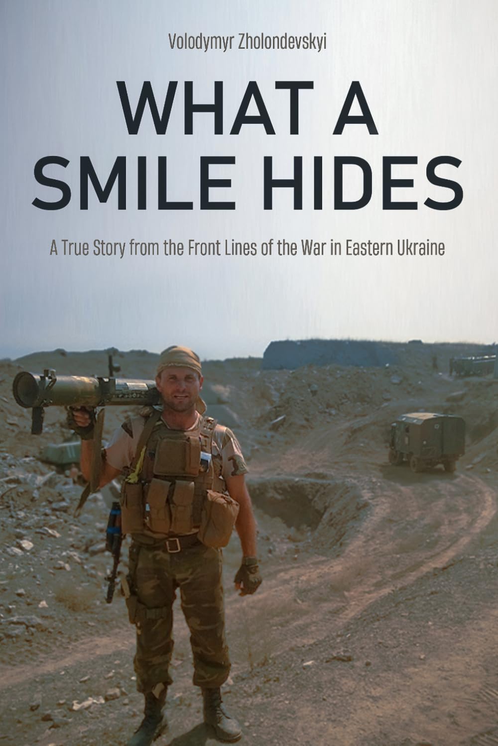 What a Smile Hides: A True Story from the Front Lines of the War in Eastern Ukraine