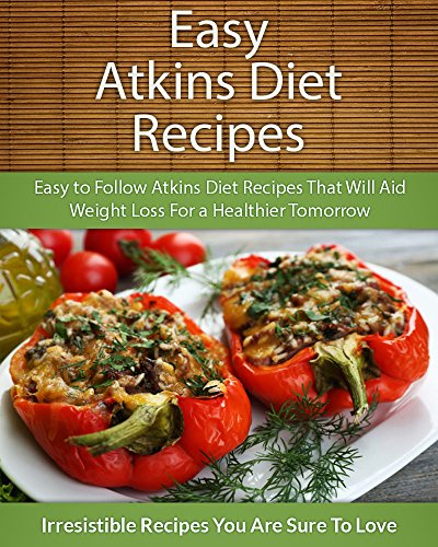 Easy Atkins Diet Recipes: Easy to Follow Atkins Diet Recipes That Will Aid Weight Loss For a Healthier Tomorrow (The Easy Recipe Series)