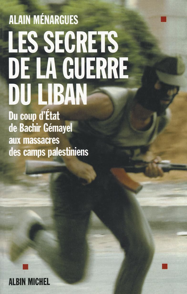 Les Secrets de la guerre du Liban: Du coup d'État de Bachir Gémayel aux massacres des camps palestiniens
