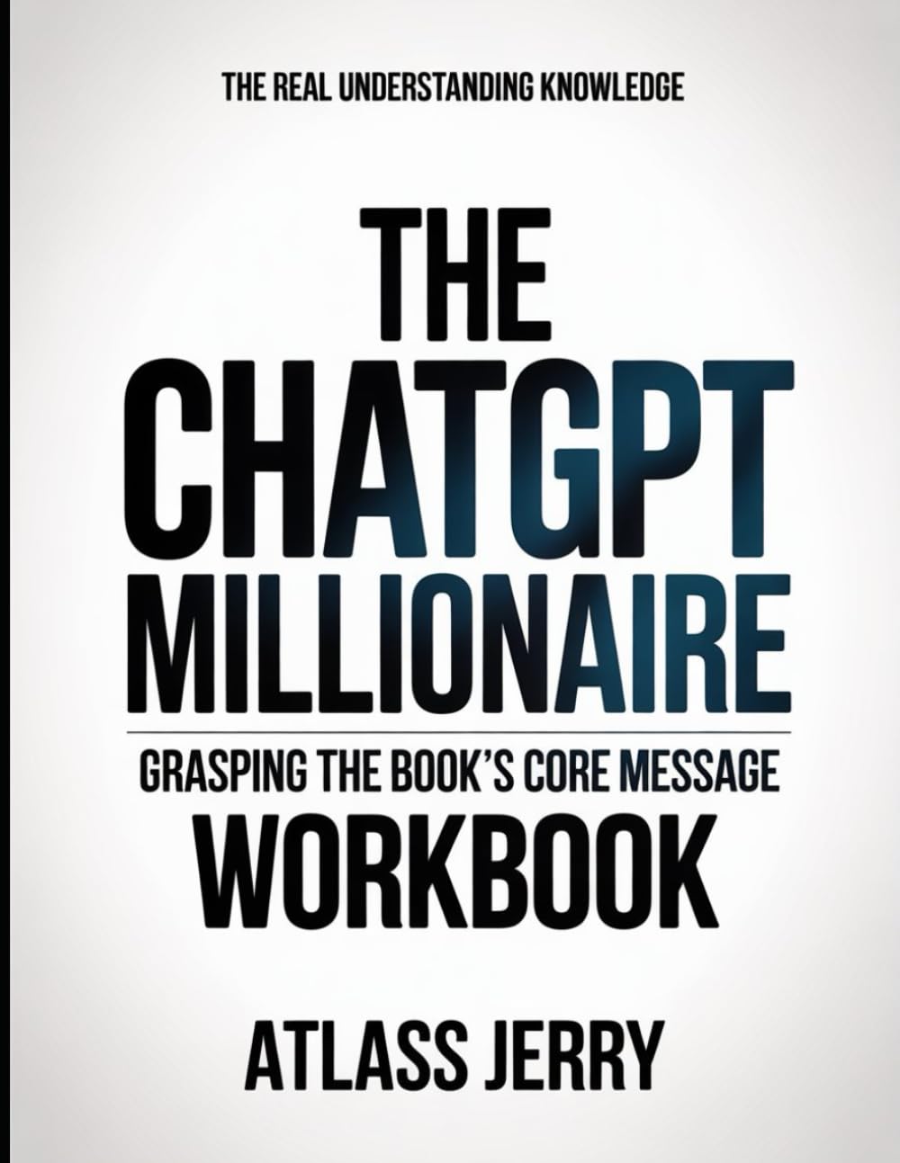 The Real Understanding Knowledge The ChatGPT Millionaire: Grasping the Book’s Core Message.