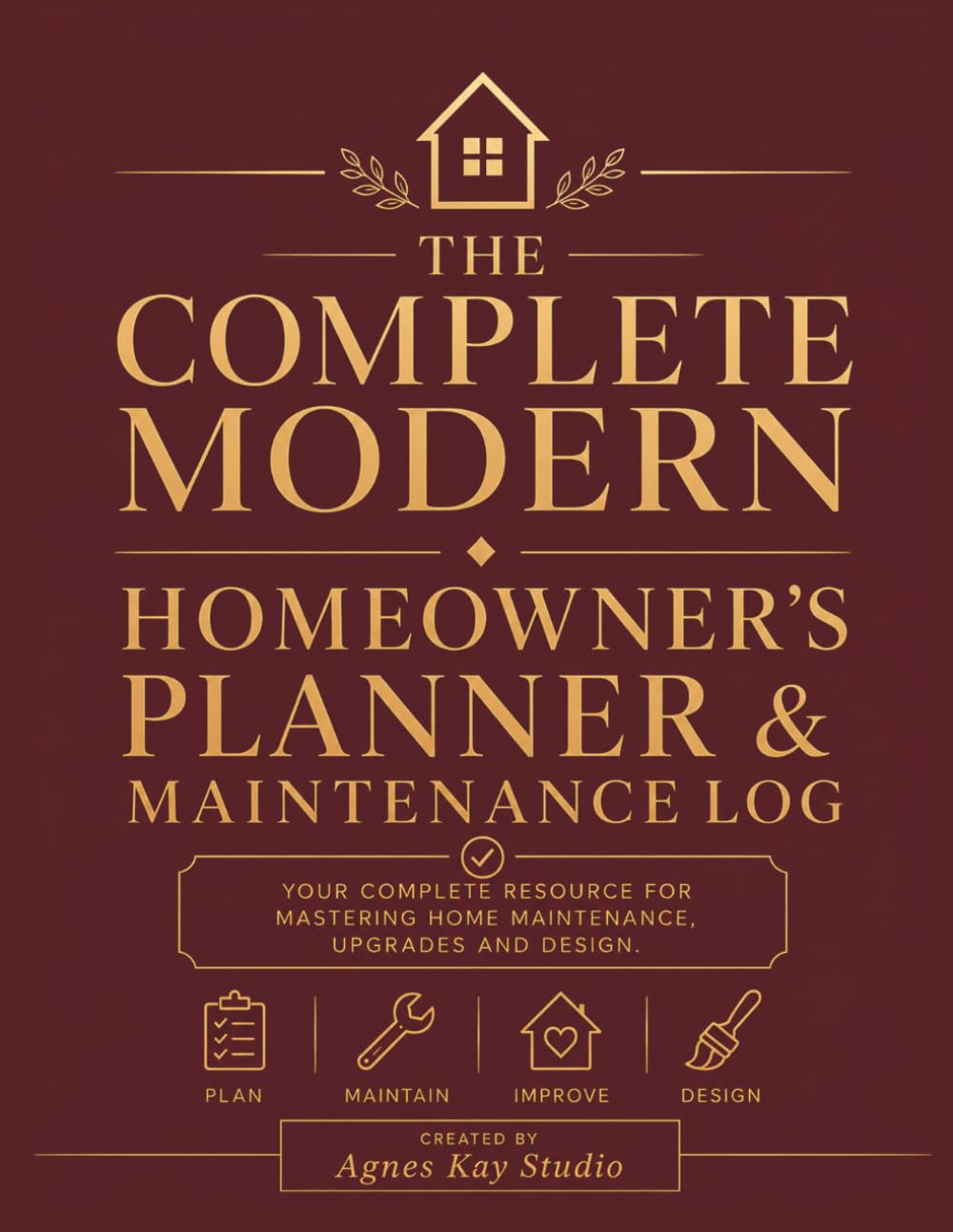 The Complete Modern Homeowner's Planner & Maintenance Log: Home Maintenance Log Book: A Comprehensive Organizer for New Homeowners and a Perfect Real Estate Closing Gift.