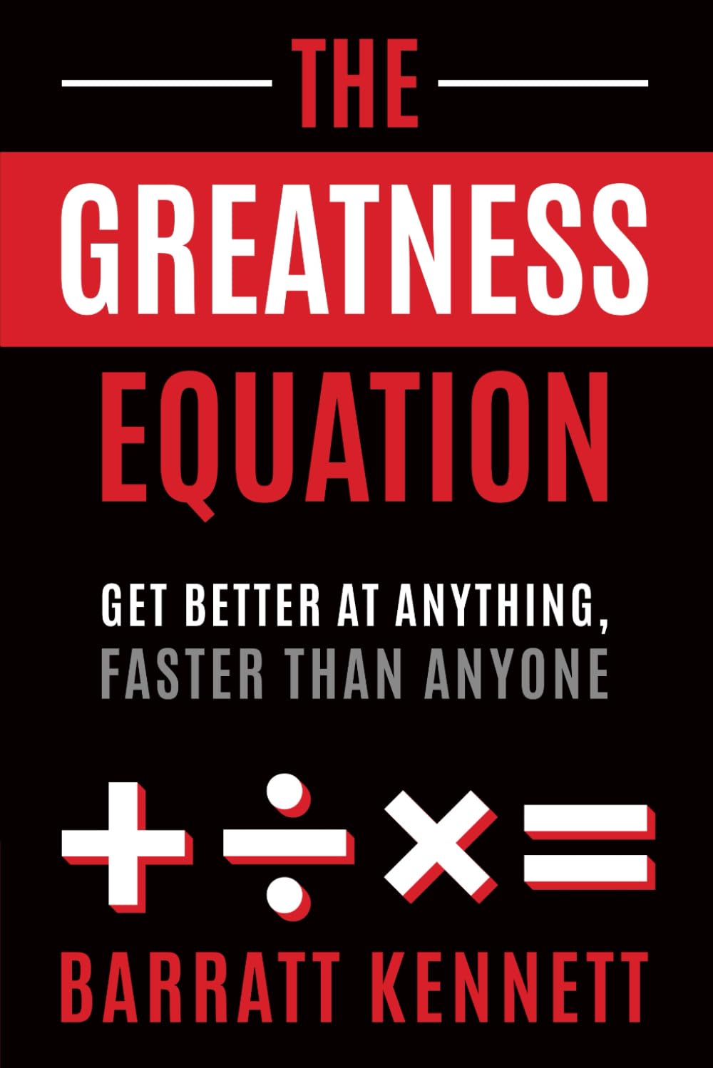The Greatness Equation: Get Better at Anything, Faster Than Anyone